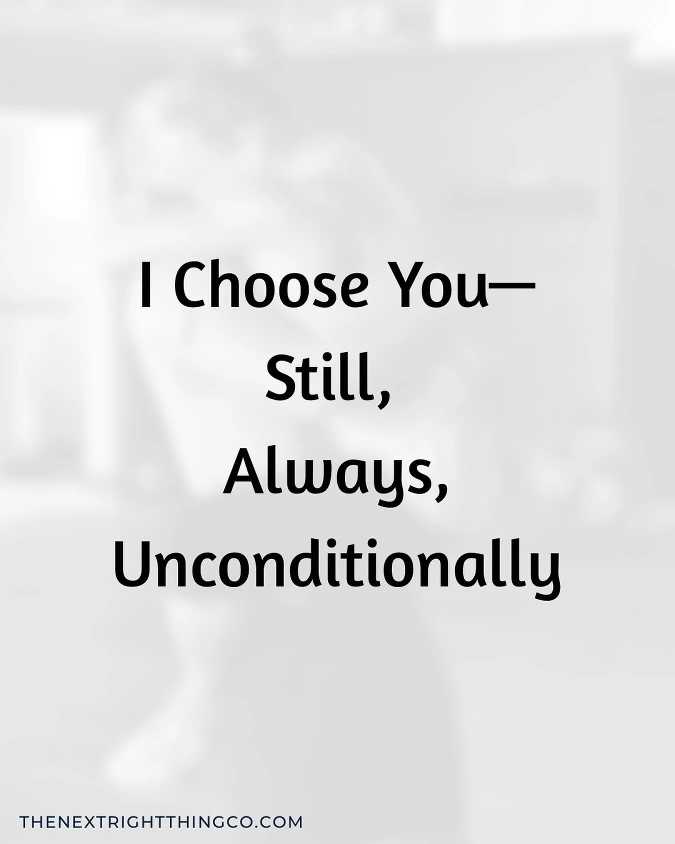 I Choose You &mdash; Still. Always. Unconditionally. 
Love isn&rsquo;t just about the easy moments.
It&rsquo;s about staying when it&rsquo;s hard,
loving through the messy parts,
and seeing the person behind the pain.

Every day, no matter the distan