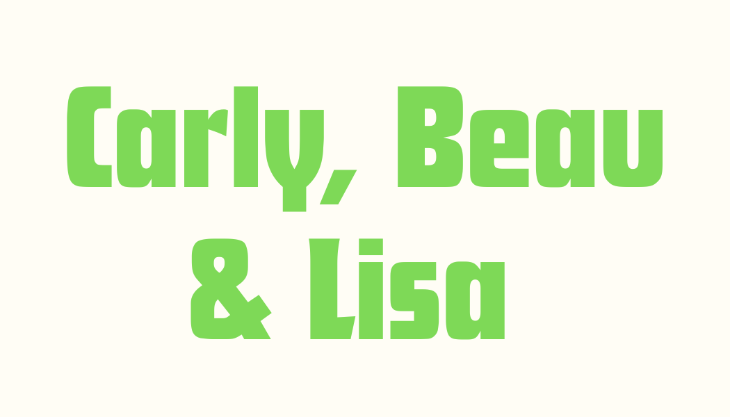 Text graphic with the names 'Carly, Beau & Lisa' in large green font on a light background.