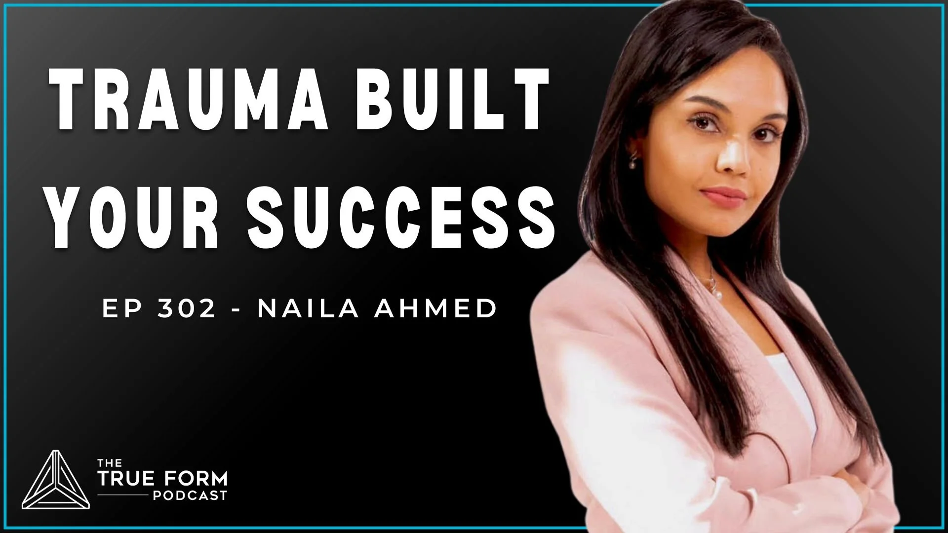 Your Trauma Built Your Success With Naila Ahmed