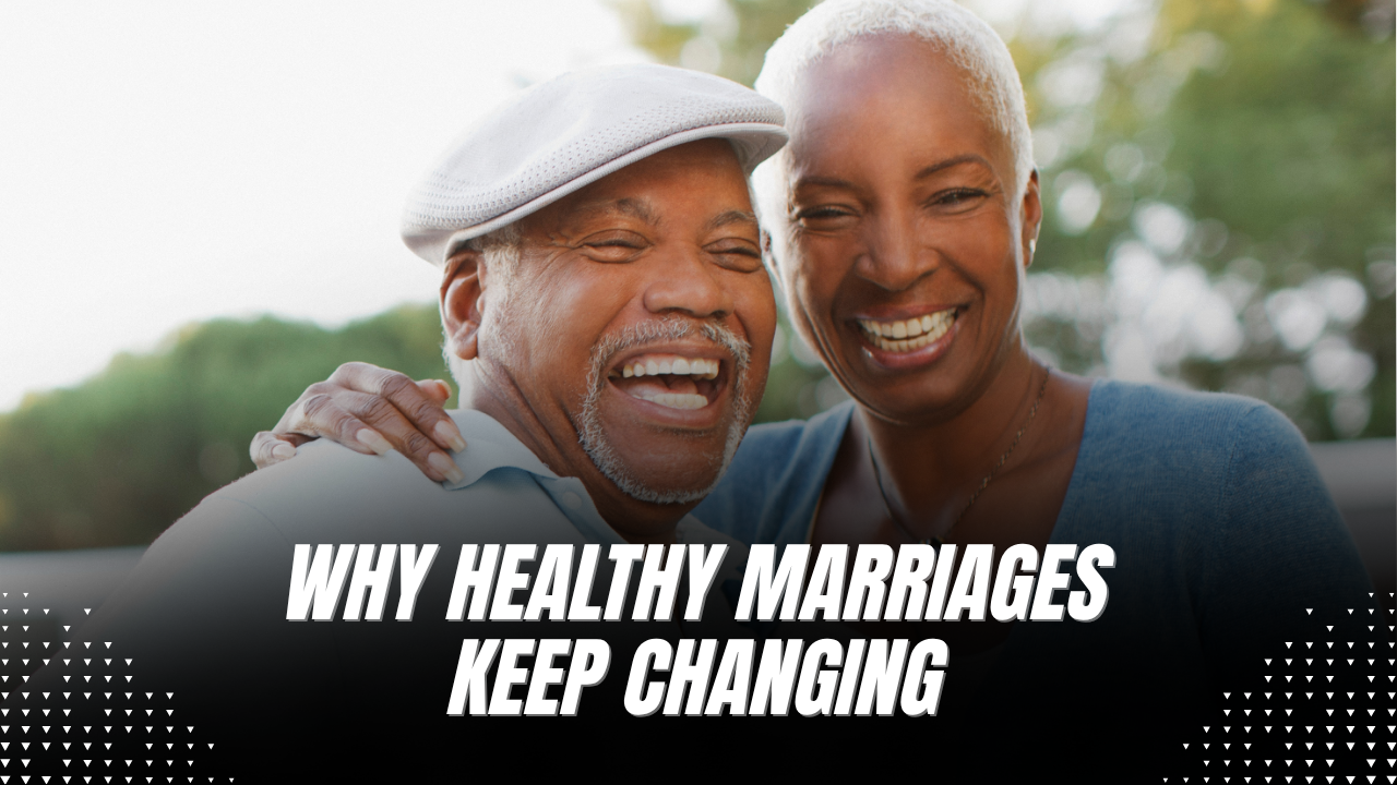 WHY HEALTHY MARRIAGES KEEP CHANGING