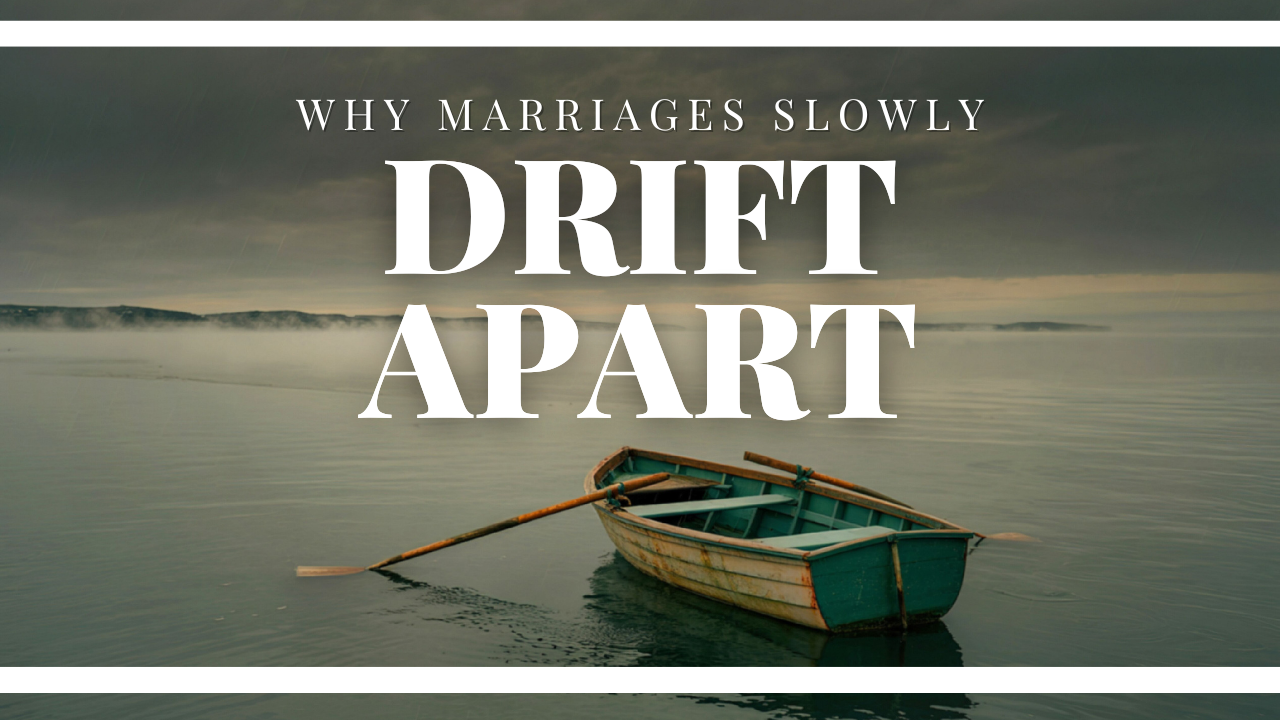 WHY MARRIAGES SLOWLY DRIFT APART