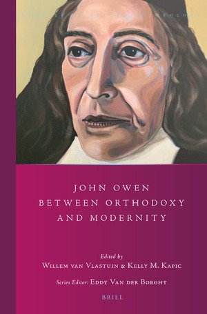 Book cover of 'John Owen Between Orthodoxy and Modernity' edited by Willem van Vlastuin and Kelly M. Kapic, series edited by Eddy Van der Borgh, published by Brill, featuring a painted portrait of John Owen with a contemplative expression.