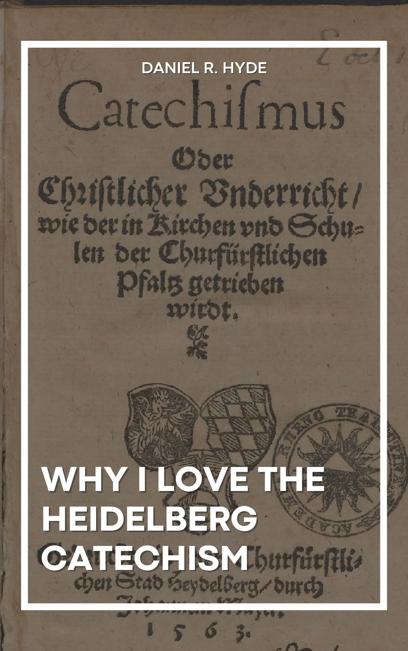 Why I Love the Heidelberg Catechism
