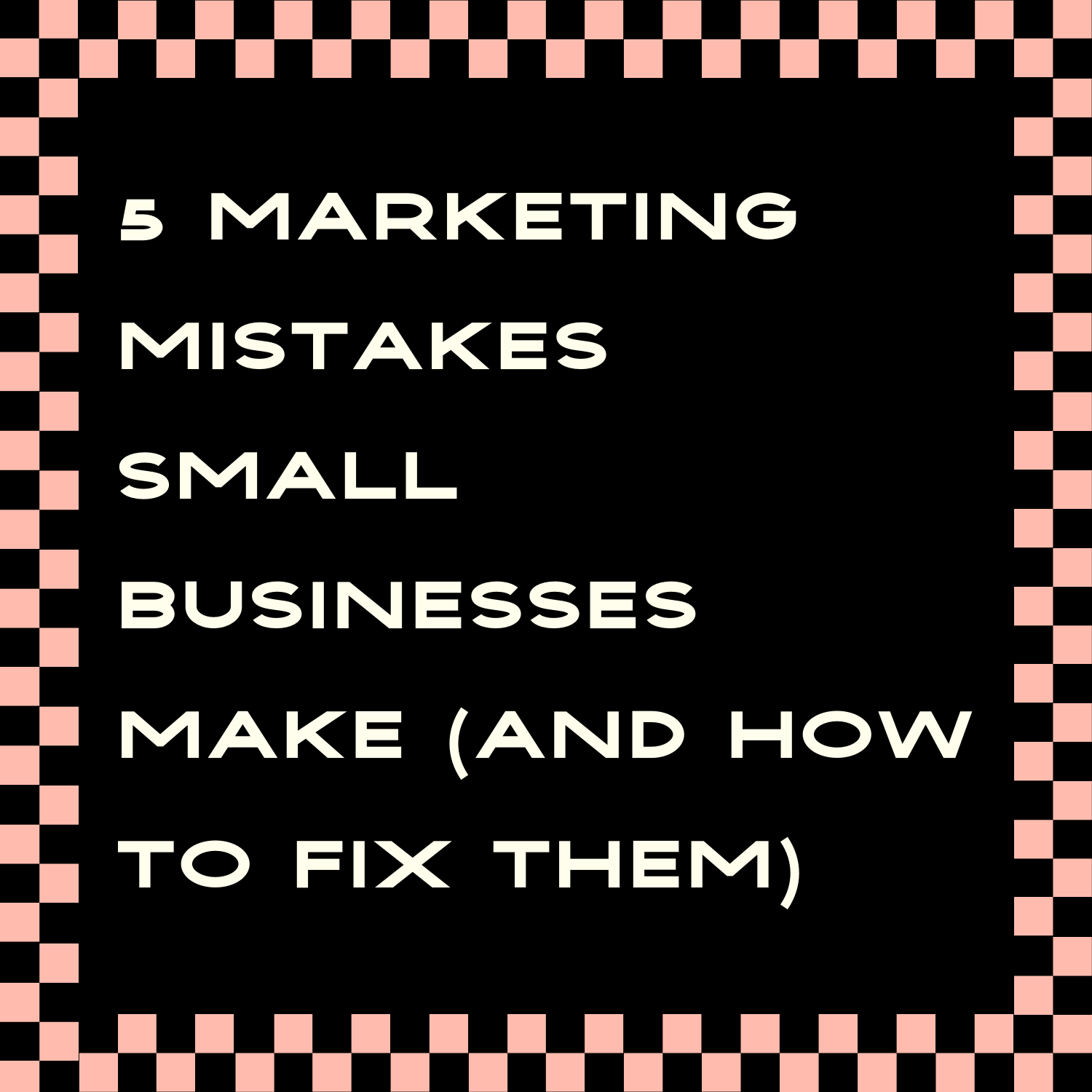 5 Marketing Mistakes Small Businesses Make (and How to Fix Them)