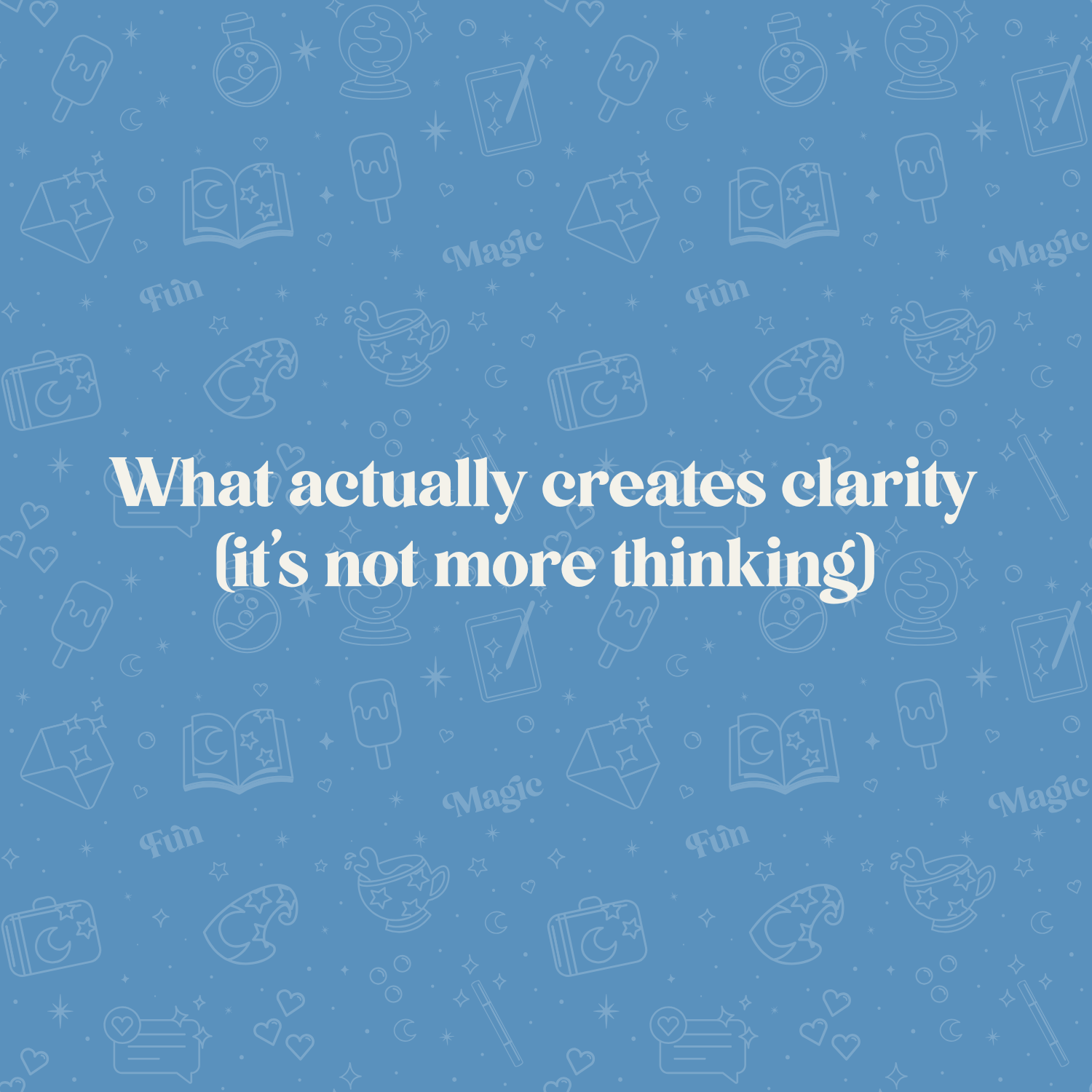 What actually creates clarity (it’s not more thinking)