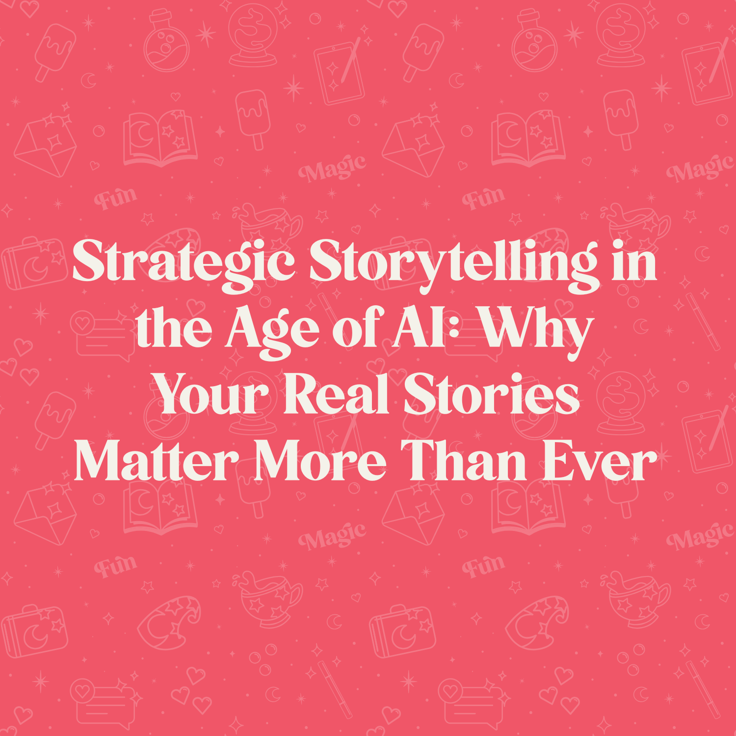 Strategic Storytelling in the Age of AI: Why Your Real Stories Matter More Than Ever
