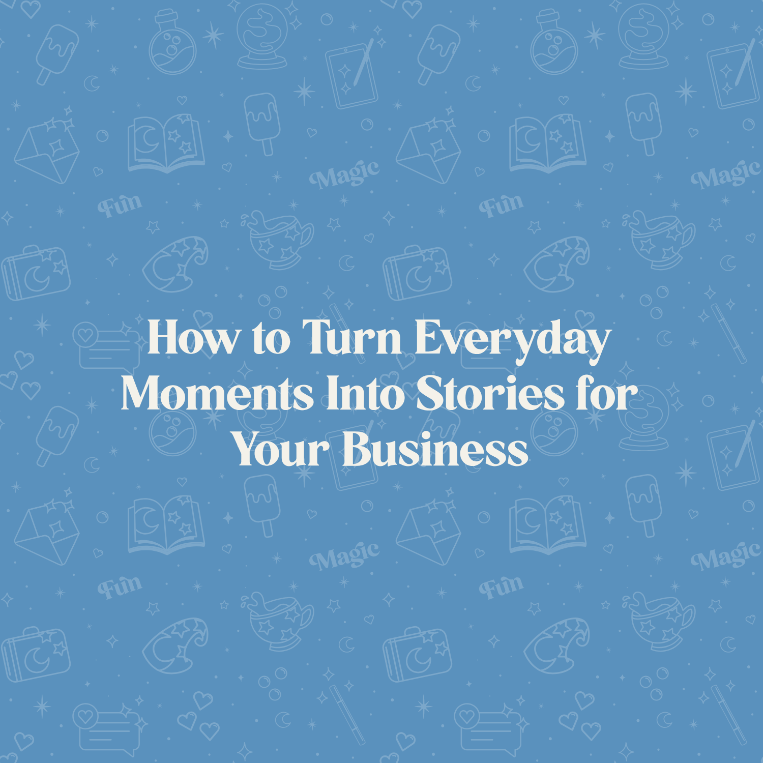 How to Turn Everyday Moments Into Stories for Your Business