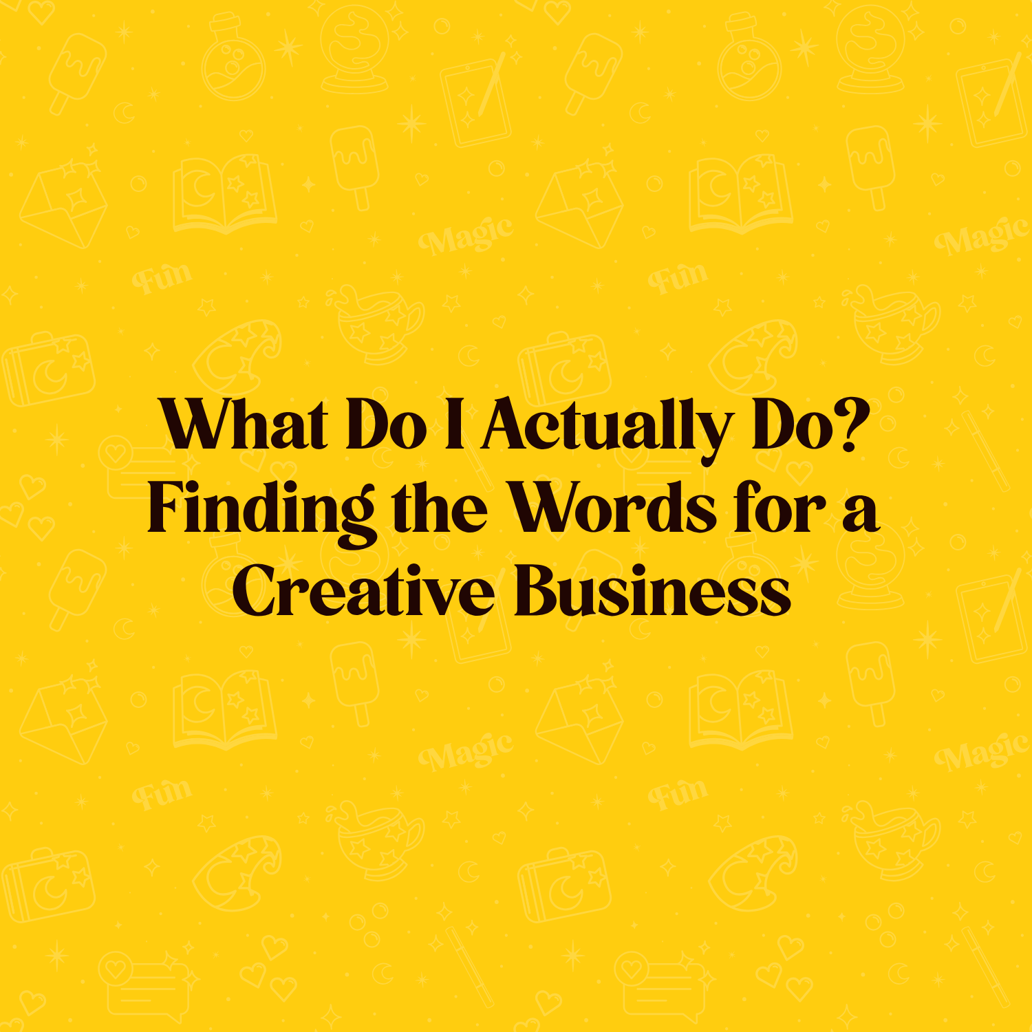 What Do I Actually Do? Finding the Words for a Creative Business