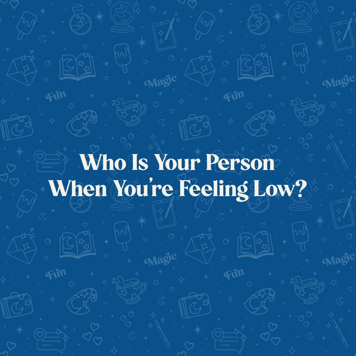 Who Is Your Person When You’re Feeling Low?
