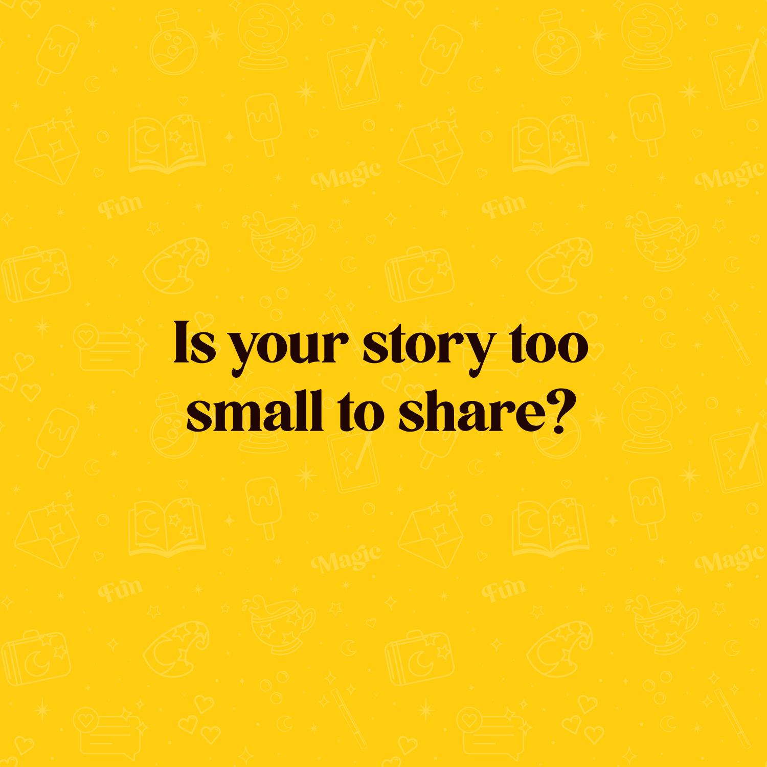 Is your story too small to share?