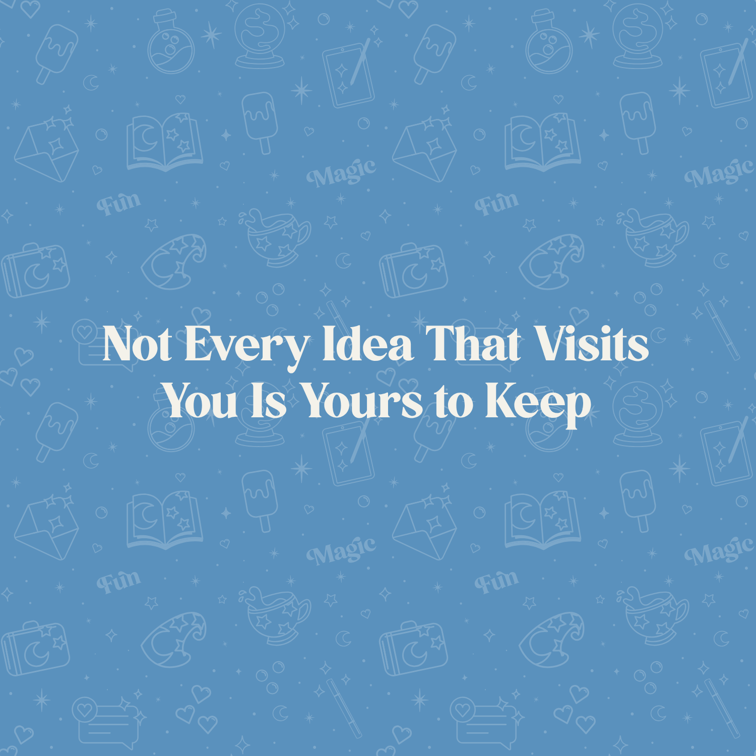 Not Every Idea That Visits You Is Yours to Keep