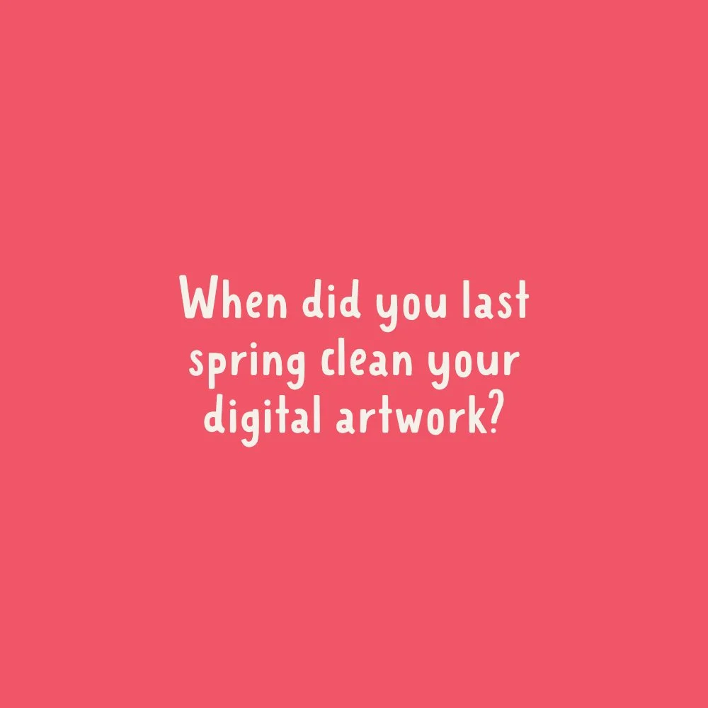 When did you last spring clean your digital artwork?