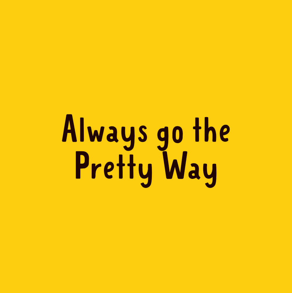 Always go the Pretty Way