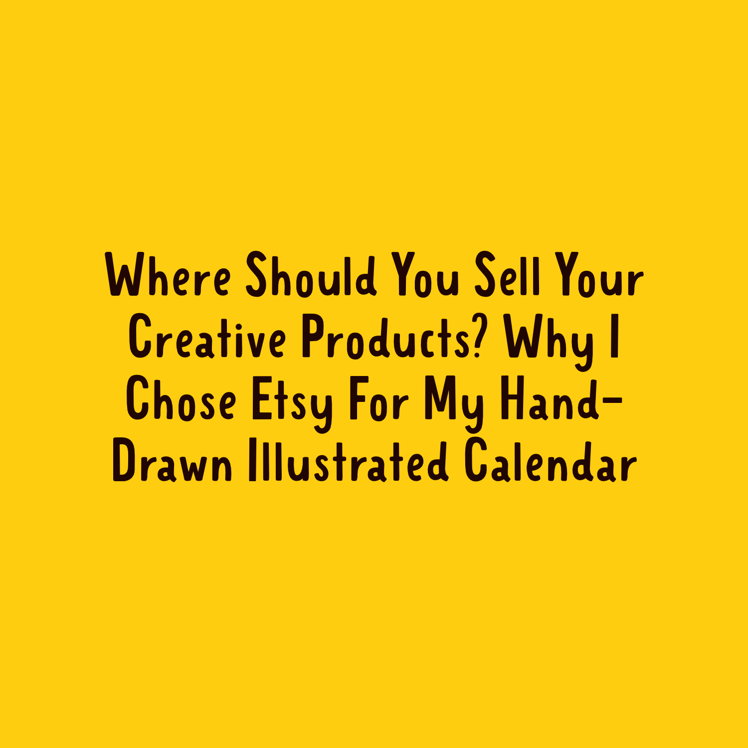 Where Should You Sell Your Creative Products? Why I Chose Etsy For My Hand-Drawn Illustrated Calendar