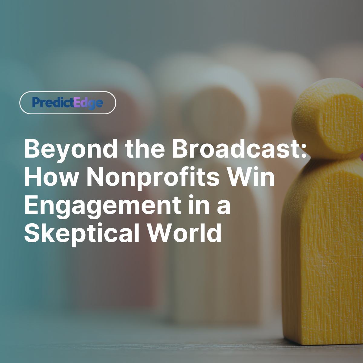 Beyond the Broadcast: How Nonprofits Win Engagement in a Skeptical World