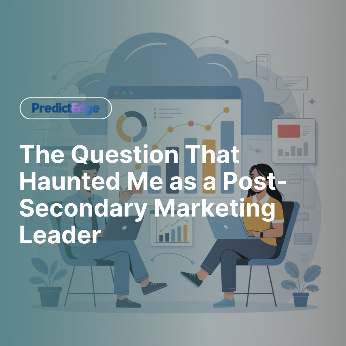The Question That Haunted Me as a Post-Secondary Marketing Leader