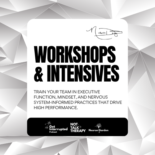 Flyer for workshops and intensives on executive function, mindset, and nervous system practices, featuring logos for Get Interrupted podcast, Not Talk Therapy, and Neuron Garden.