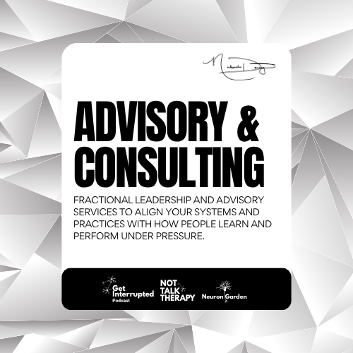 Advisory and Consulting service flyer with black text on a white background, including logos for 'Get Interrupted Podcast', 'Not Talk Therapy', and 'Neuron Garden'.