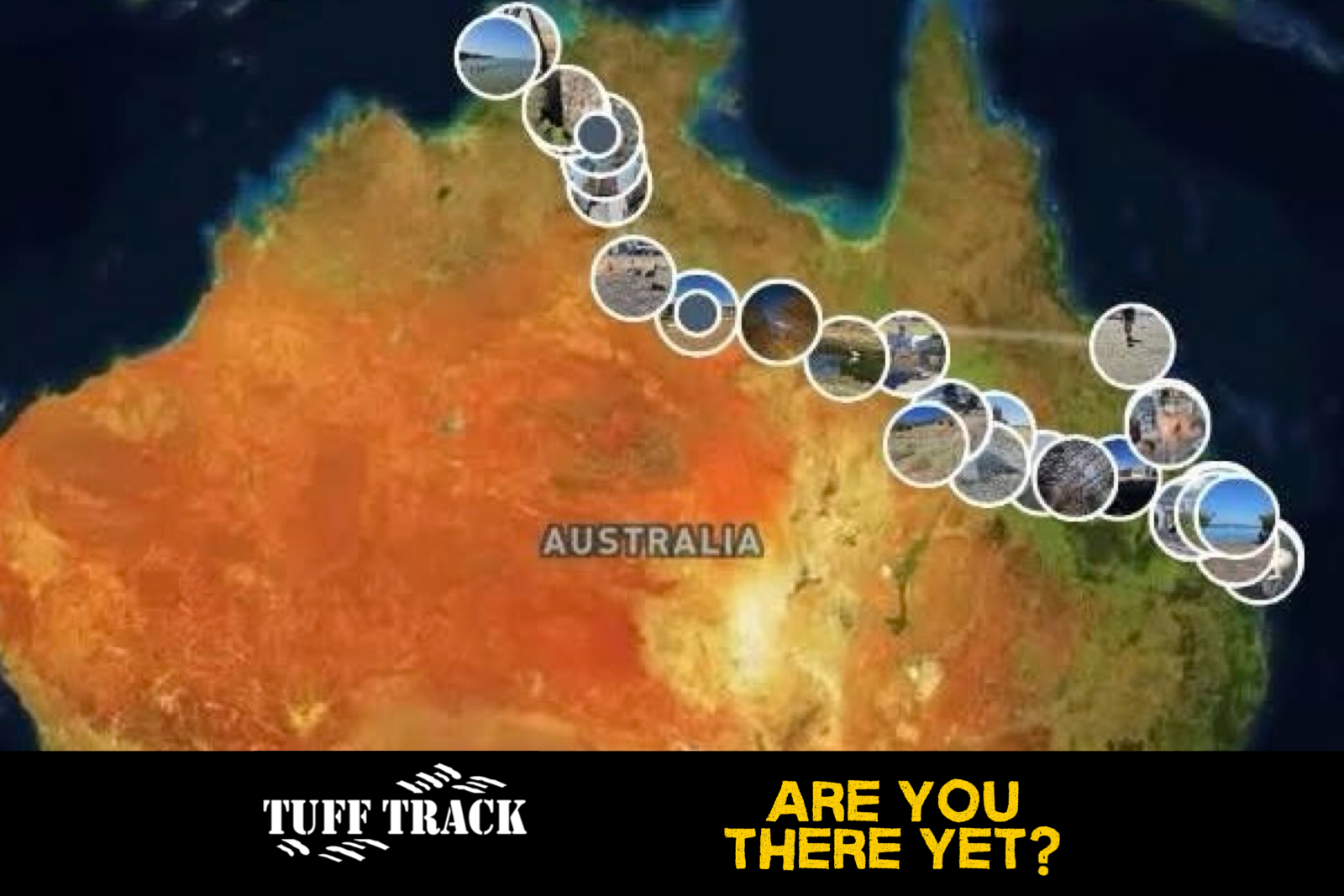 Map of Australia with a path of circular images along the route, and text that says "TUFF TRACK" and "ARE YOU THERE YET?" at the bottom.