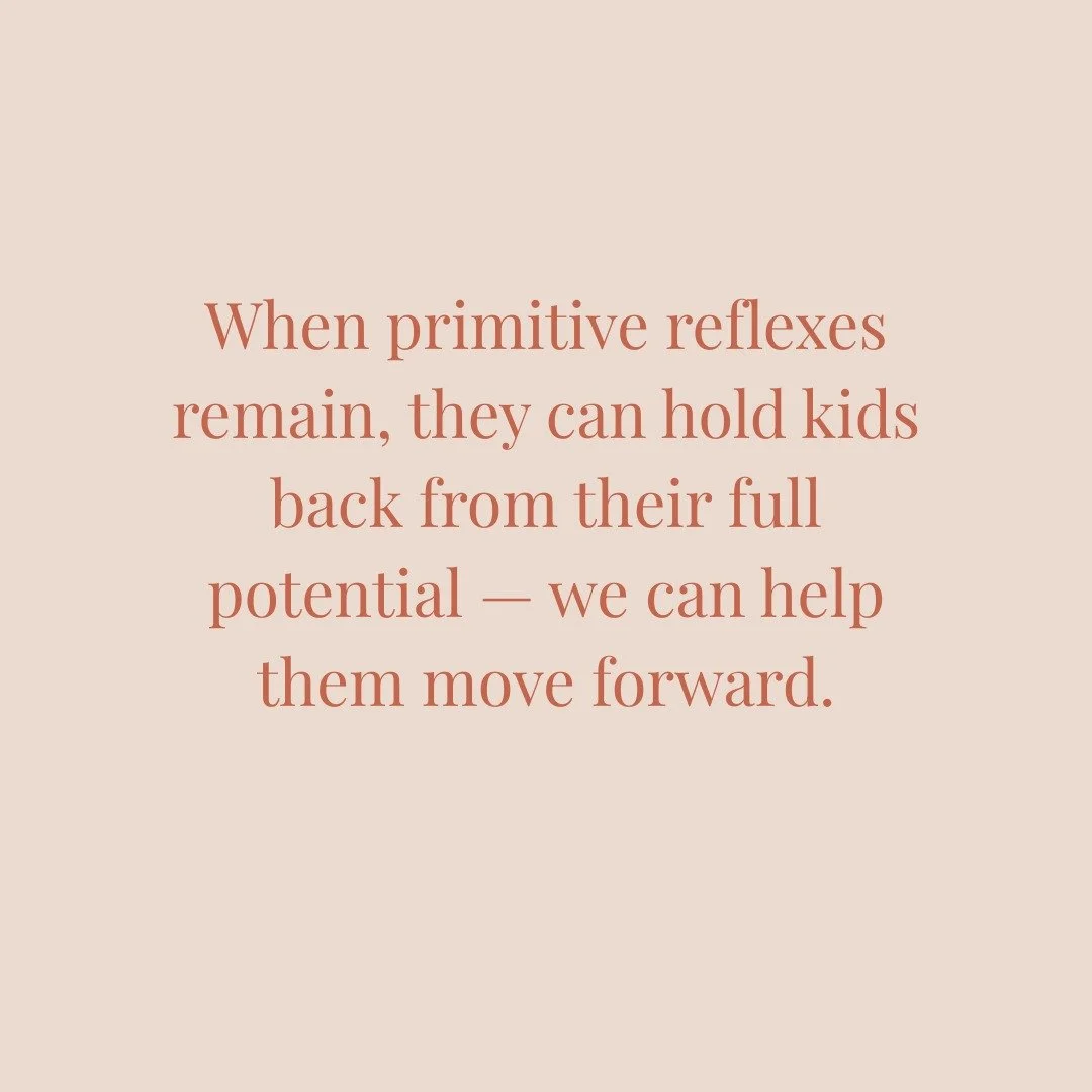 Primitive reflexes play an important role in your little one's development- but if they don't fully integrate as the nervous system matures, they can show up later as challenges with focus, posture, coordination or emotional regulation. 

We take a g