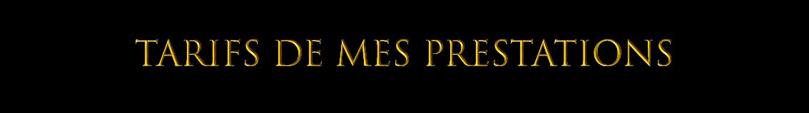 Texte en or sur fond noir disant 'Tarifs de mes prestations'.
