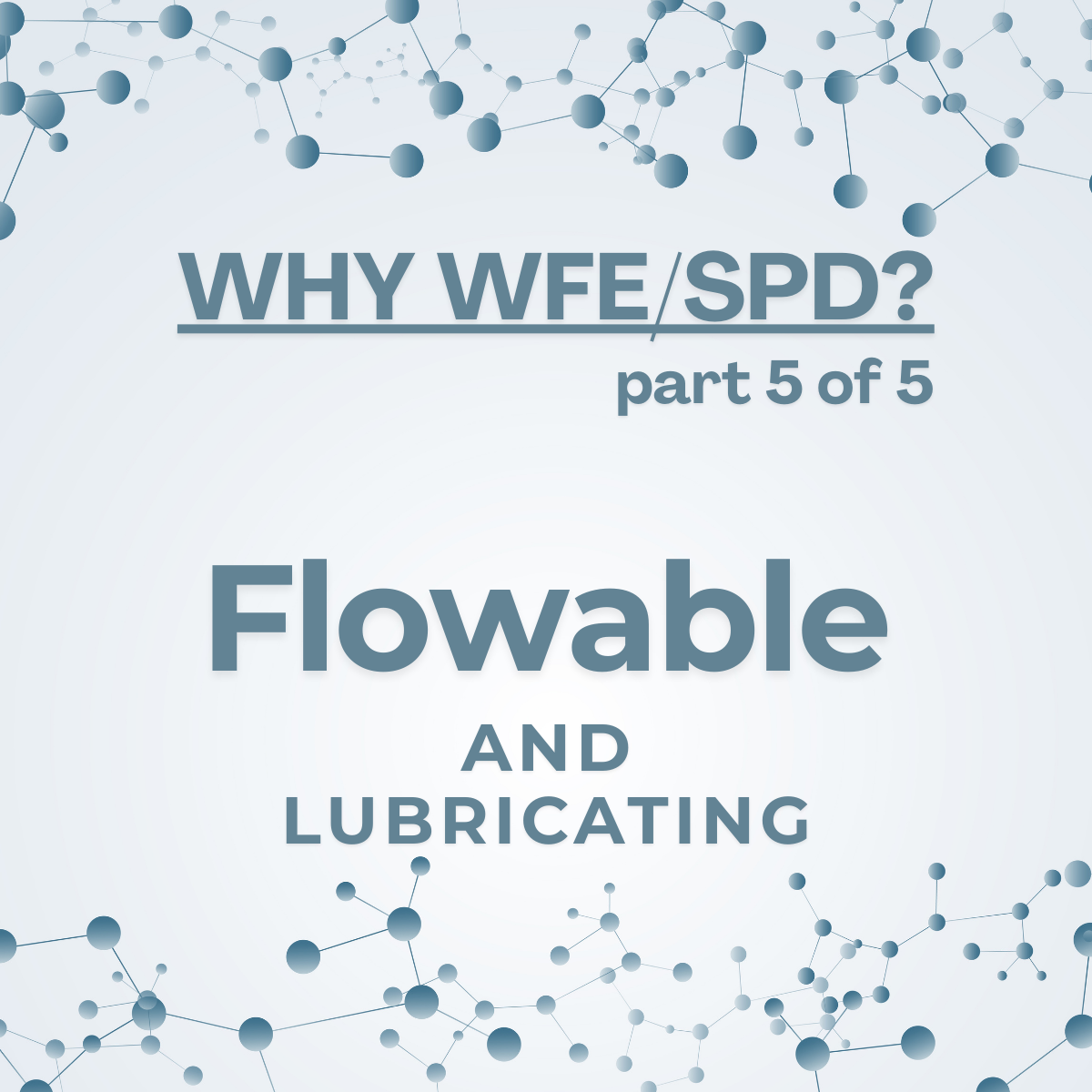 Why WFE/SPD? Part 5 of 5&nbsp; Flowable and Lubricating