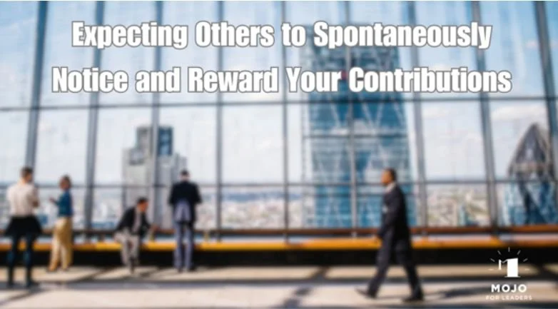 Expecting Others to Spontaneously Notice and Reward Your Contributions