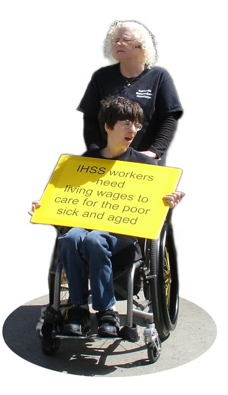 A caregiver pushing a wheelchair-bound care recipient who is holding a sign that says, "IHSS workers need living wages to care for the poor sick and aged."