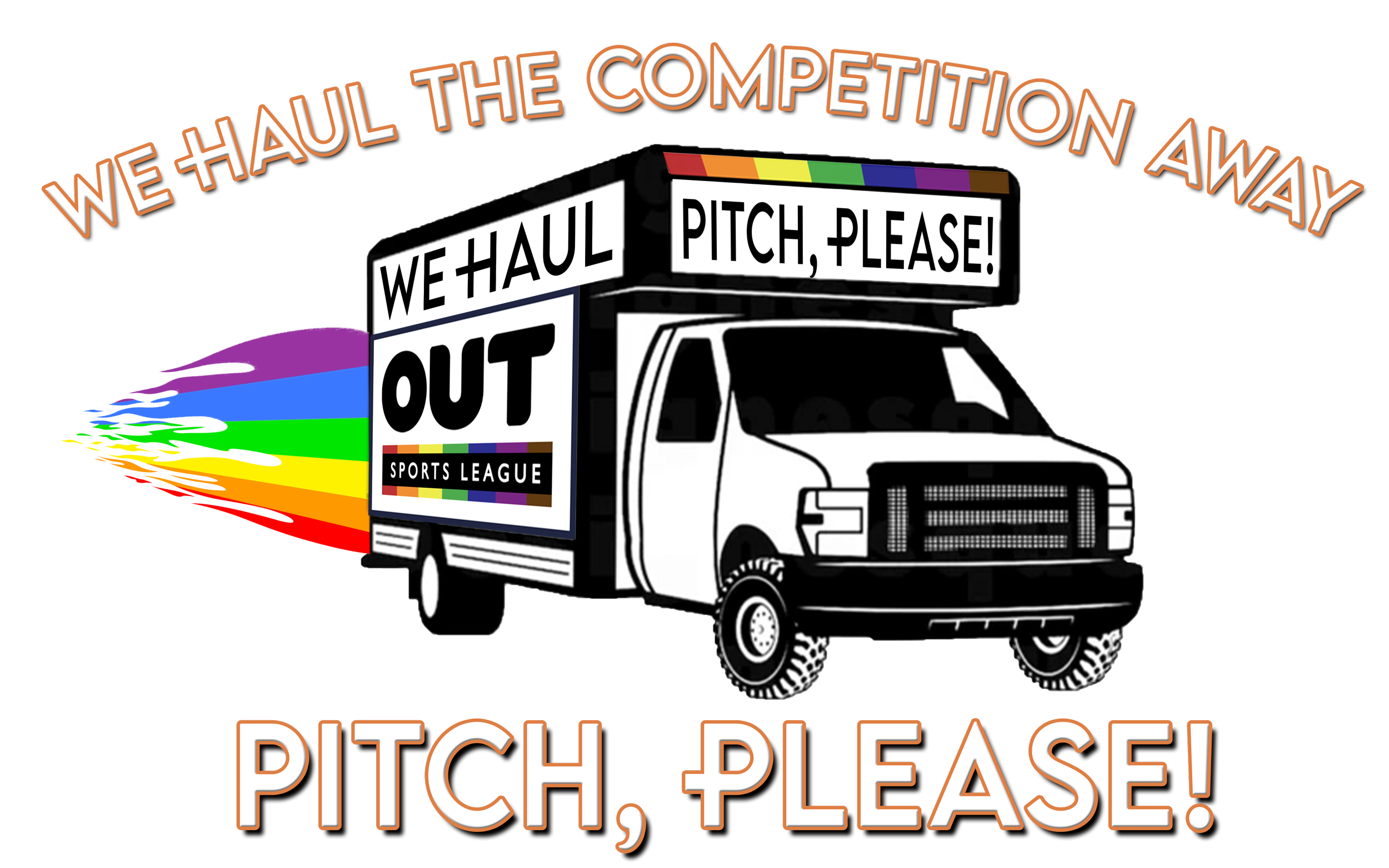 A black truck with a sign on top reading 'We Haul Pitch, Please!' and an on the side saying 'We Haul Out Sports League'. Behind the truck, there is a rainbow-colored streak, and above, the text 'We haul the competition away' and 'Pitch, Please!'