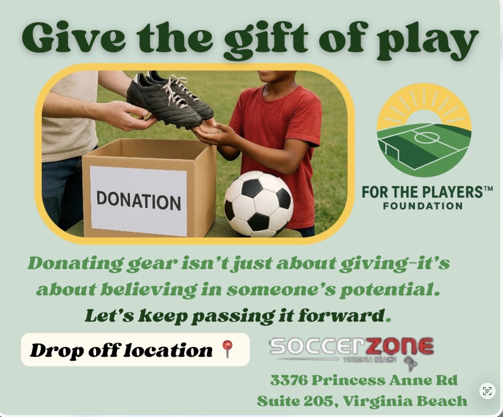Flyer for the For the Players Foundation promoting giving and donation of sports gear. Features a photo of a person donating shoes to a child, with a donation box, a soccer ball, and a soccer field logo. Includes text encouraging gear donation as a way to support potential and pass it forward. Address and drop-off location details are provided at the bottom.