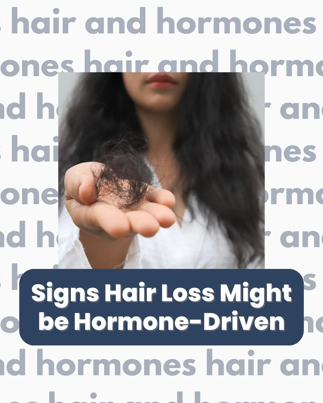 Hair loss doesn&rsquo;t happen at random. Often, it&rsquo;s your hormones trying to get your attention.

Here are a few signs your hair loss or hair changes might be hormonal: 

Increased shedding during periods of stress or life change

Thinning at 