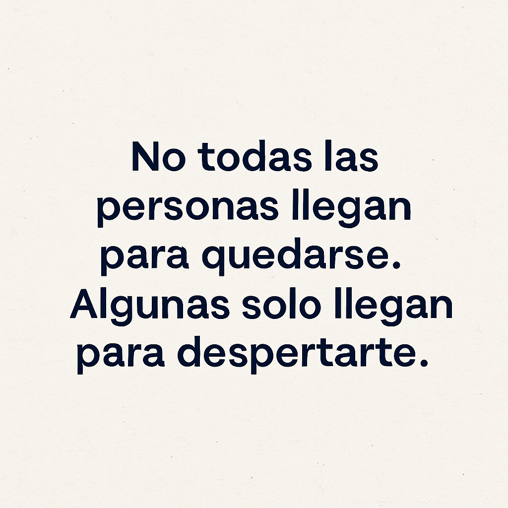 No todas las personas llegan a tu vida para quedarse. Algunas solo llegan para despertarte…