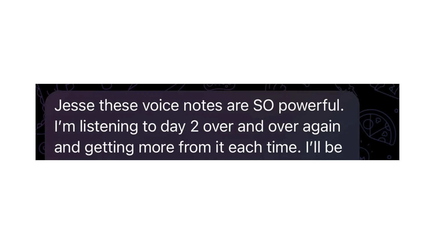 Jesse these voice notes are so powerful