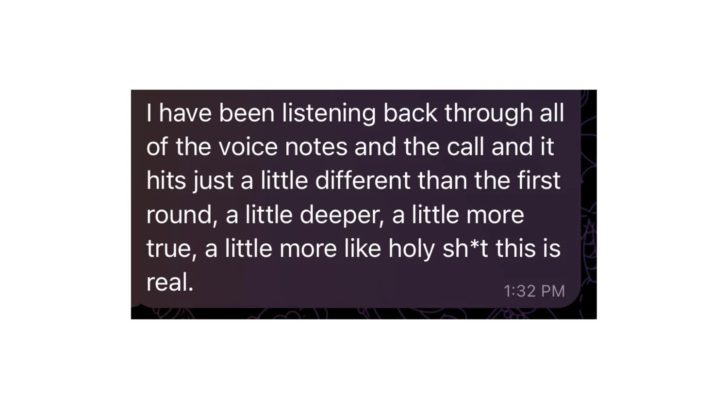 I've been listening back to the voice notes and they keep hitting hard