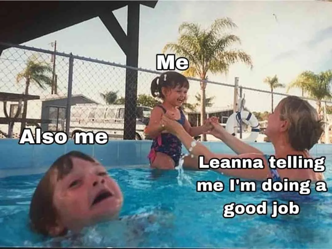 A parent happily plays with a toddler in a pool, while another toddler appears to be drowning. Happy child text: Me. Parent text: Leanna telling me I'm doing a good job. Drowning text: Also me.
