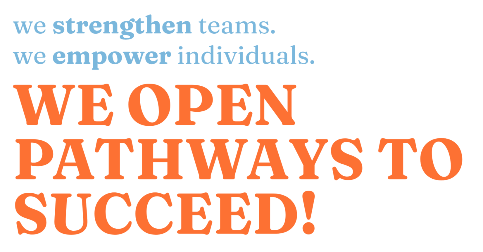 Graphic that reads: We strengthen teams. We empower individuals. We open pathways to succeed!