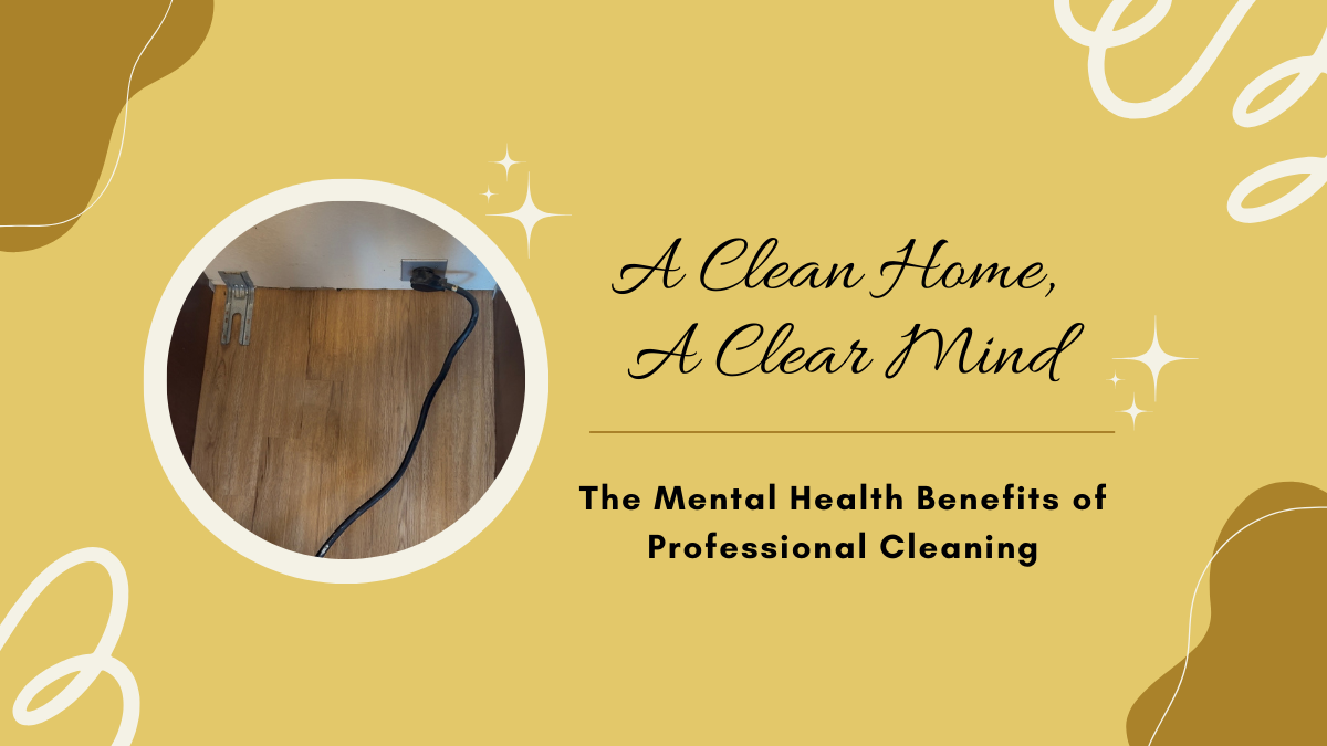A Clean Home, A Clear Mind - The Mental Health Benefits of Professional Cleaning