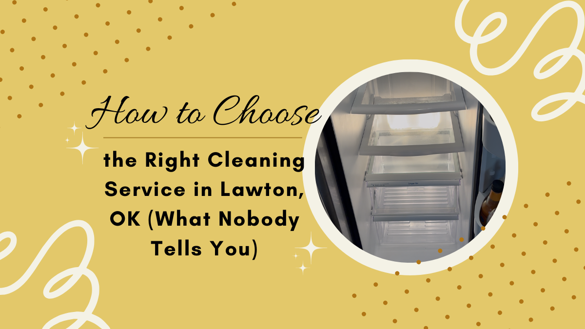 How to Choose the Right Cleaning Service in Lawton Oklahoma What Nobody Tells you