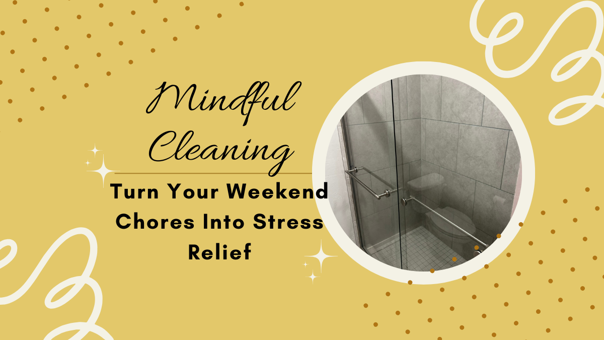 Mindful Cleaning - Turn Your Weekend Chores Into Stress Relief