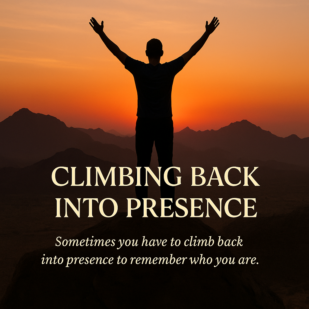 🌄 Climbing Back Into Presence