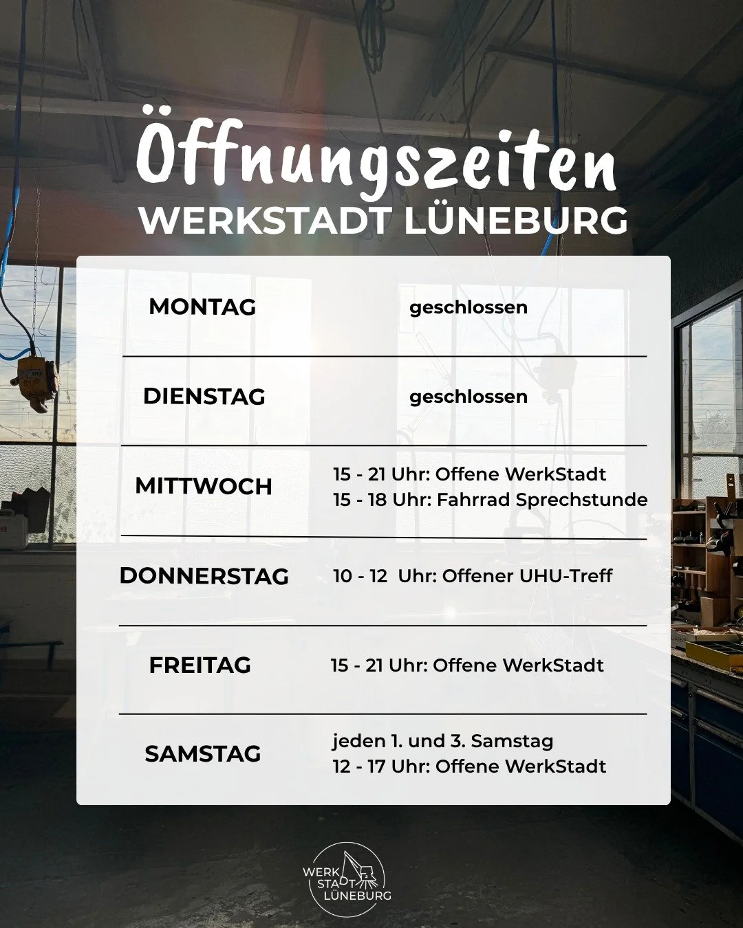 Unsere &Ouml;ffnungszeiten der WerkStadt L&uuml;neburg!

Montag: geschlossen
Dienstag: geschlossen
Mittwoch: 15 -21 Uhr offene Werkstatt, 15 - 18 Uhr Fahrrad Sprechstunde
Donnerstag: 10 - 12 Uhr offener UHU Treff (unter Hundert)
Freitag: 15 -21 Uhr o