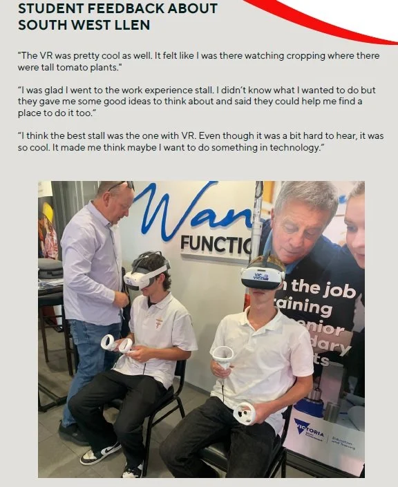 South West LLEN at the 2026 Careers Expo. Warrnambool

Wonderful feedback from the students.

Our awesome VIC VICE Virtual Reality (VR) headsets proved very popular. The VIC VICE virtual reality platform allowed users to see, touch and experience dif
