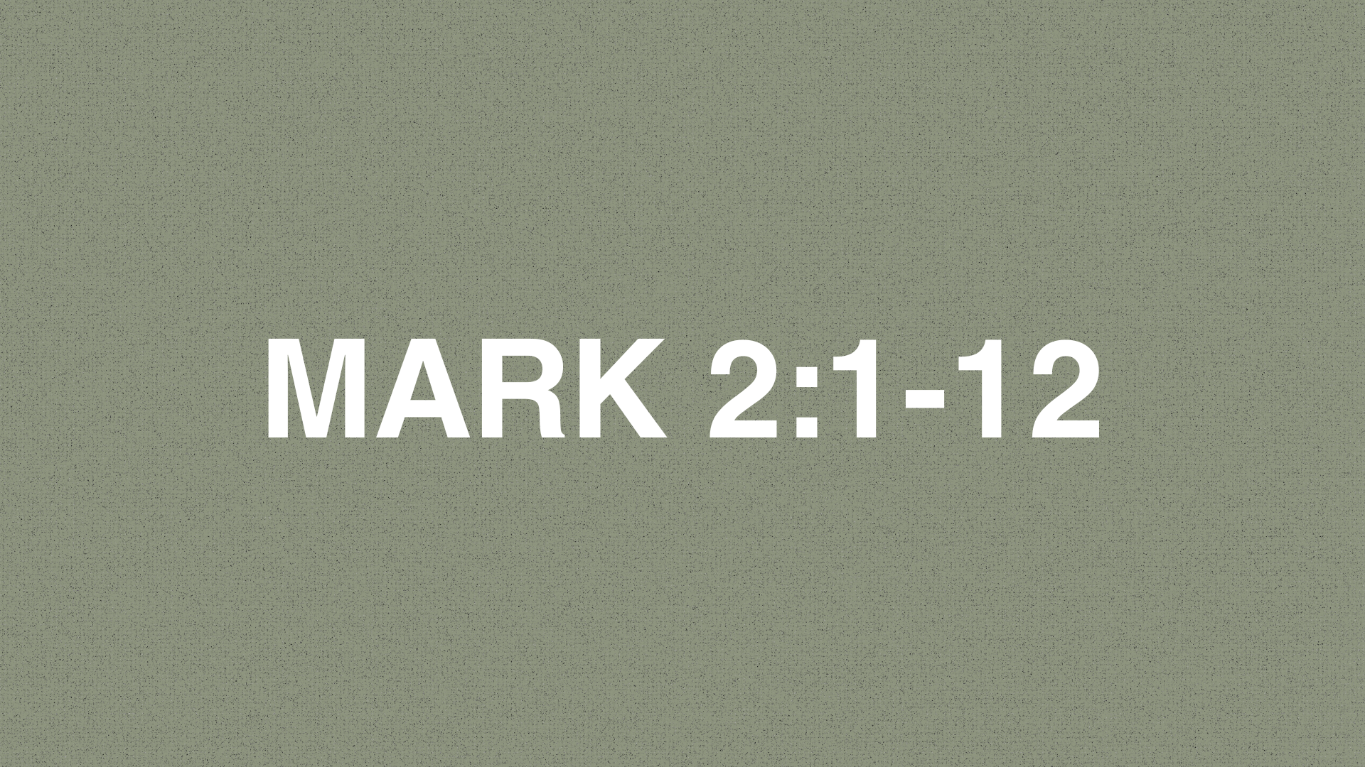      

 
    MARK 2:1-12   When he entered Capernaum again after some days, it was reported that he was at home. 2 So many people gathered together that there was no more room, not even in the doorway, and he was speaking the word to them. 3 They cam