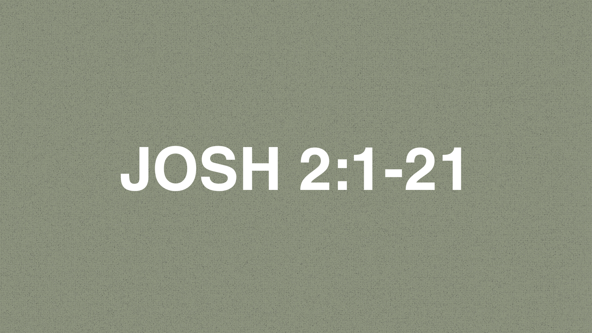      

 
    JOSHUA 2:1-21   Joshua son of Nun secretly sent two men as spies from the Acacia Grove, saying, “Go and scout the land, especially Jericho.” So they left, and they came to the house of a prostitute named Rahab,and stayed there.   2&nbsp;