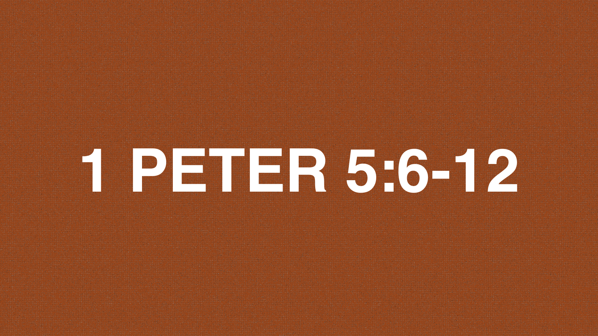       
  
     1 PETER 5:6-12     6&nbsp;   Humble yourselves, therefore, under the mighty hand of God, so that he may exalt you at the proper time,    7&nbsp;   casting all your cares on him, because he cares about you.    8&nbsp;   Be sober-minded,