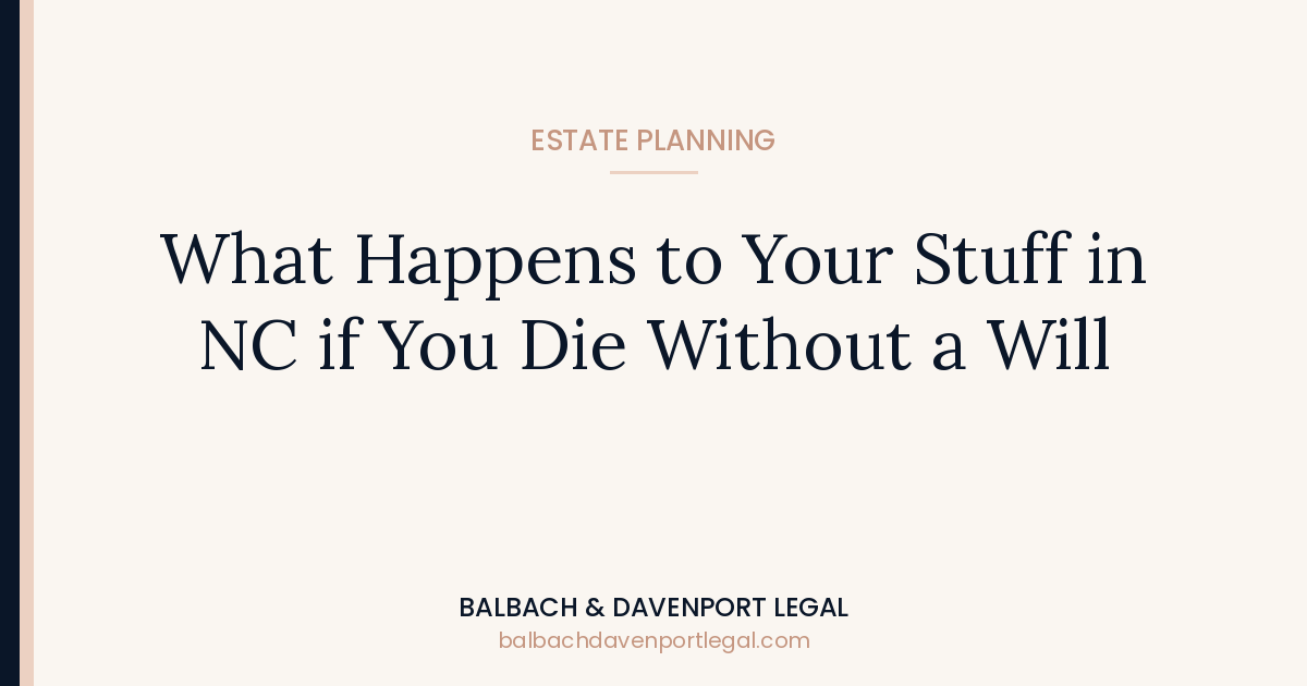 What Happens to Your Stuff in NC if You Die Without a Will