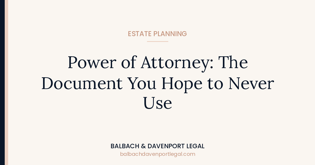 Power of Attorney: The Document You Hope to Never Use