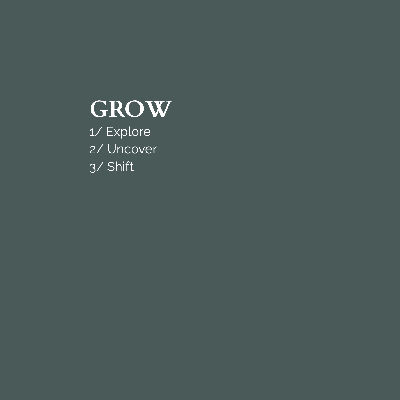 A minimalist slide with a dark background, featuring the title 'GROW' in large white font and three numbered steps: Explore, Uncover, Shift.
