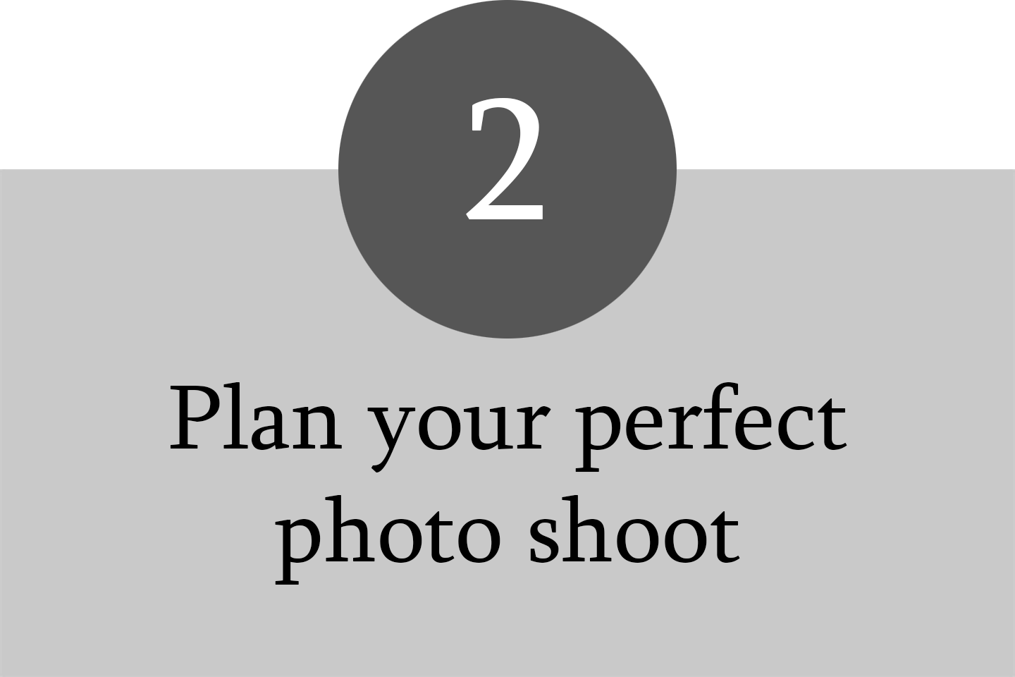 A graphic with a large number 2 in the center, and the text "Plan your perfect photo shoot" below it, with a gray and black background.