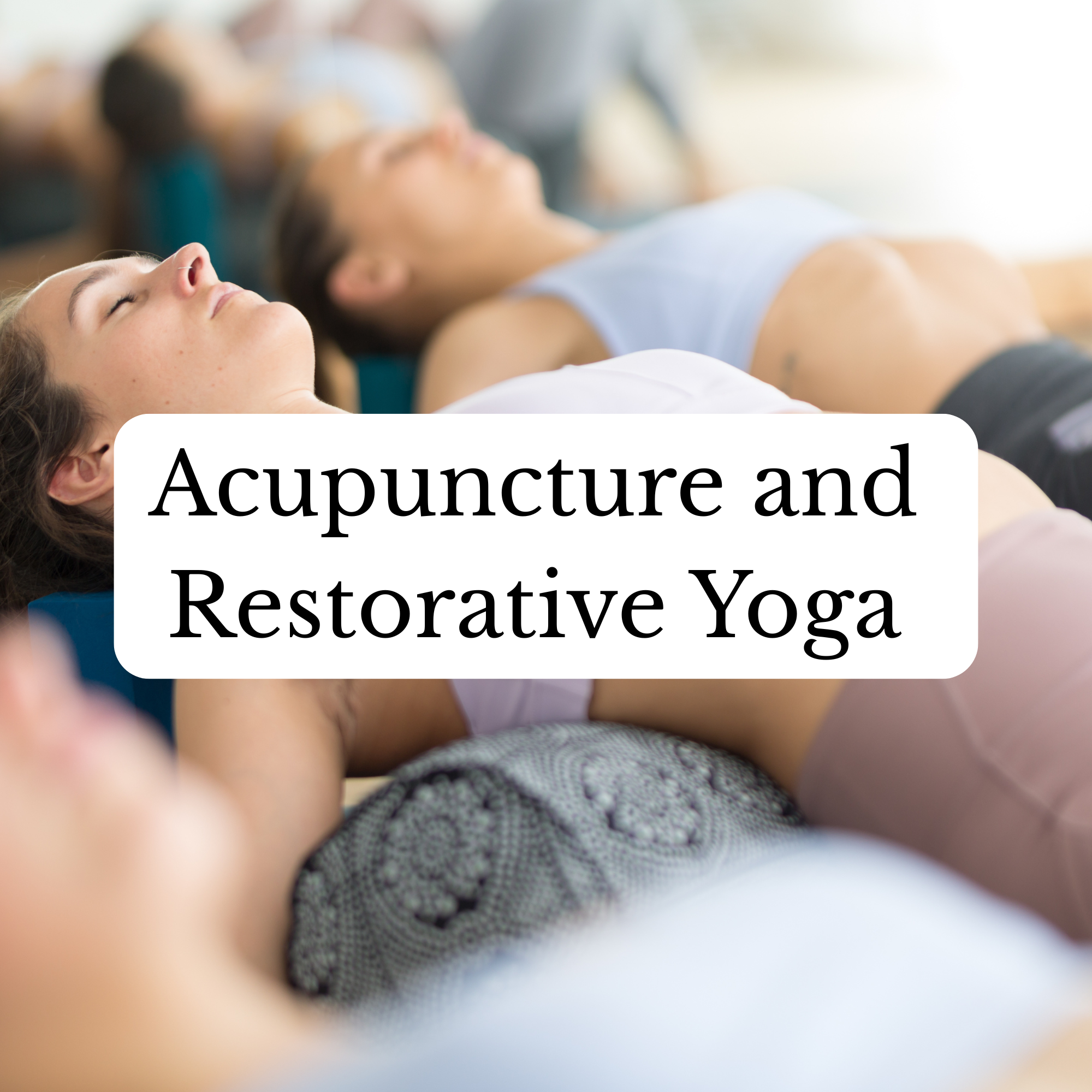 Acupuncture and Restorative Yoga Journey with Luisa Quezada, Reiki Master &amp; Tira Mills, Registered Acupuncturist